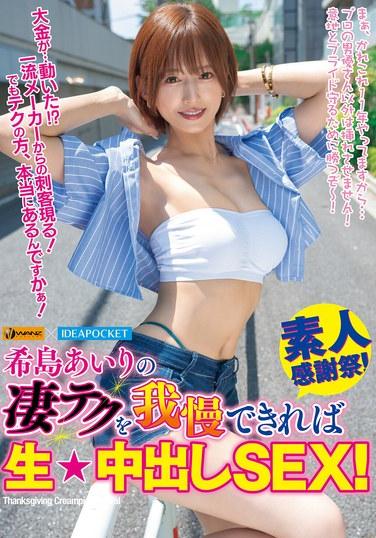 如果你能忍受希島愛里的驚人技巧，就來體驗生★內射性愛！