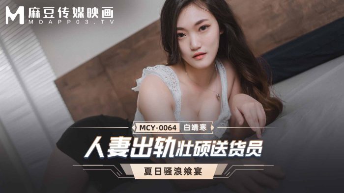 MCY-0064人妻出軌壯碩送貨員-白靖寒